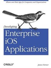 Developing Enterprise iOS Applications: iPhone and iPad Apps for Companies and Organizations