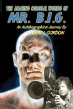 The Amazing Colossal Worlds Of Mr. B.I.G.: An Autobiographical Journey By Bert I. Gordon