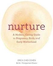 Nurture: A Modern Guide to Pregnancy, Birth, Early Motherhoodand Trusting Yourself and Your Body