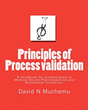Principles of Process validation: A handbook for professionals in Medical Device, Pharmaceutical, and Biomedical Industries.