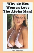 Why Do Hot Women Love The Alpha Man?