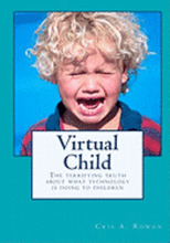 Virtual Child: The terrifying truth about what technology is doing to children
