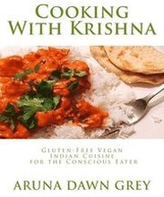 Cooking With Krishna: Gluten-Free Vegan Indian Cuisine for the Conscious Eater
