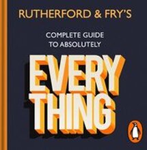 Rutherford and Fry's Complete Guide to Absolutely Everything