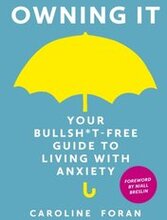 Owning it: Your Bullsh*t-Free Guide to Living with Anxiety