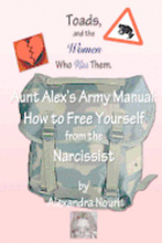 Toads, and the Women Who Kiss Them. Aunt Alex's Army Manual: How to Free Yourself From the Narcissist