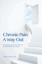 Chronic Pain: A Way Out: (Comprehensive Treatment & 12-Step Recovery Guide)