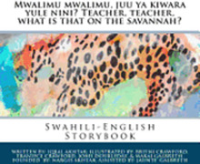 Mwalimu mwalimu, juu ya kiwara yule nini? Teacher, teacher, what is that on the savannah?: A Swahili-English storybook