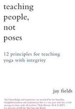 Teaching People Not Poses: 12 Principles for Teaching Yoga with Integrity