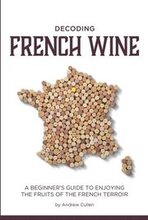 Decoding French Wine: A Beginner's Guide to Enjoying the Fruits of the French Terroir