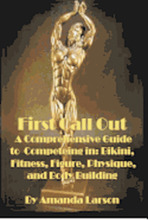 First Call Out: A comprehensive guide to competing in Bikini, Fitness, Figure, Women's Physique and Bodybuilding