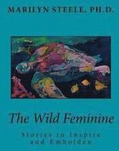 The Wild Feminine: Stories to Inspire and Embolden