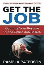 Get the Job: Optimize Your Resume for the Online Job Search: (Computer and IT Professionals Edition)