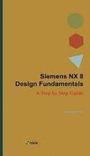 Siemens NX 8 Design Fundamentals: A Step by Step Guide