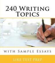 240 Writing Topics: with Sample Essays