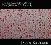The Top Serial Killers Of Our Time (Volumes 1, 2, 3, 4 & 5): True Crime Committed By The World's Most Notorious Serial Killers