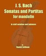 J. S. Bach Sonatas and Partitas for Mandolin: the complete Sonatas and Partitas for solo violin transcribed for mandolin in staff notation and tablatu