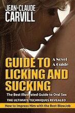 Guide to Licking and Sucking - How to Impress Him with the Best BlowJob - The Best Illustrated Guide to Oral Sex - The Ultimate Techniques Revealed: A