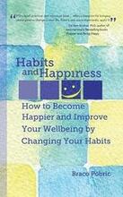 Habits and Happiness: How to Become Happier and Improve Your Wellbeing by Changing Your Habits