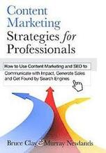 Content Marketing Strategies for Professionals: How to Use Content Marketing and SEO to Communicate with Impact, Generate Sales and Get Found by Searc