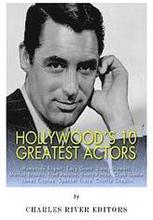 Hollywood's 10 Greatest Actors: Humphrey Bogart, Cary Grant, Jimmy Stewart, Marlon Brando, Fred Astaire, Henry Fonda, Clark Gable, James Cagney, Spenc