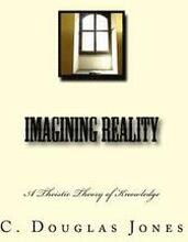 Imagining Reality: A Theory of Knowledge for the Arts & Sciences