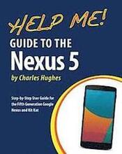 Help Me! Guide to the Nexus 5: Step-by-Step User Guide for the Fifth Generation Nexus and Kit-Kat