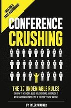 Conference Crushing: The 17 Undeniable Rules Of Building Relationships, Growing Your Network, And Crushing A Conference Even If You Don't K