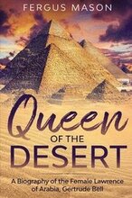 Queen of the Desert: A Biography of the Female Lawrence of Arabia, Gertrude Bell