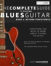 The Complete Guide to Playing Blues Guitar: Book Three - Beyond Pentatonics