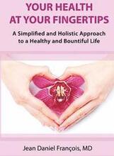 Your Health At Your Fingertips: A Simplified and Holistic Approach to a Healthy and Bountiful Life.