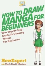 How To Draw Manga For Beginners: Your Step-By-Step Guide To Drawing Manga For Beginners