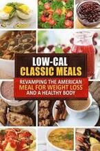 Low-Cal Classic Meals: Revamping the American Meal for Weight Loss and a Healthy Body