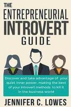 The Entrepreneurial Introvert Guide: Discover and Take advantage of your Quiet Inner Power, Making the Best of your Introvert Methods to Kill It in th