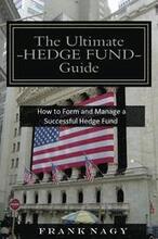 The Ultimate Hedge Fund Guide: How to Form and Manage a Successful Hedge Fund