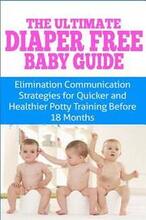 The Ultimate Diaper Free Baby Guide: Elimination Communication Strategies for Quicker and Healthier Potty Training Before 18 Months