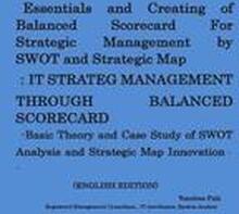 Essentials and Creating of Balanced Scorecard For Strategic Management by SWOT and Strategic Map: -Basic Theory and Case Study of SWOT Analysis and St
