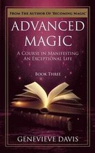 Advanced Magic: A Course in Manifesting an Exceptional Life (Book 3)