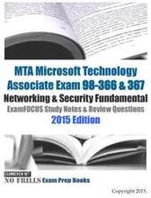 MTA Microsoft Technology Associate Exam 98-366 & 367 Networking & Security Fundamental ExamFOCUS Study Notes & Review Questions 2015 Edition
