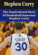 Stephen Curry: The Inspirational Story of Basketball Superstar Stephen Curry