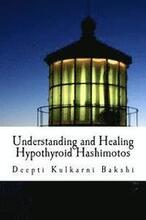 Understanding and Healing Hypothyroid Hashimotos: Take charge of your health with knowledge, tools & lifestyle practices to heal auto-immune hypo-thyr
