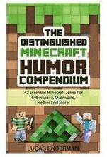 The Distinguished Minecraft Humor Compendium: 42 Essential Minecraft Jokes For Cyberspace, Overworld, Nether End More!