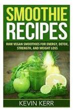 Smoothie Recipes: Raw Vegan Smoothies for Energy, Detox, Strength, and Weight Loss.