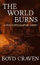 The World Burns: A Post Apocalyptic Story