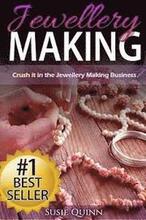 Jewellery Making: Crush it in the Jewellery Making Business (Make Huge Profits by Designing Exquisite Beautiful Jewellery Right In Your