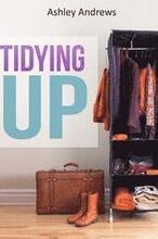 Tidying Up: The Life Changing Magic behind Organizing, Decluttering, and Cleaning