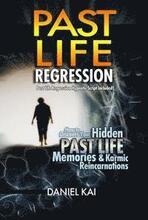 Past Life Regression: How to Discover Your Hidden Past Life Memories & Karmic Reincarnations through Hypnosis
