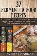 37 Fermented Food Recipes: A flavorful guide to fermented meats, cheese, veggies, grains, condiments, and other foods that taste better than pick