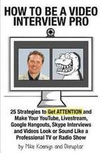 How to Be a Video Interview Pro: 25 Strategies to Get ATTENTION and Make Your YouTube, Livestream, Google Hangouts, Skype Interviews and Videos Look o