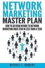 Network Marketing Master Plan: How to Go from Newbie to Network Marketing Rock Star in Less Than a Year